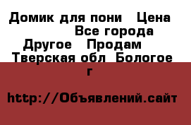 Домик для пони › Цена ­ 2 500 - Все города Другое » Продам   . Тверская обл.,Бологое г.